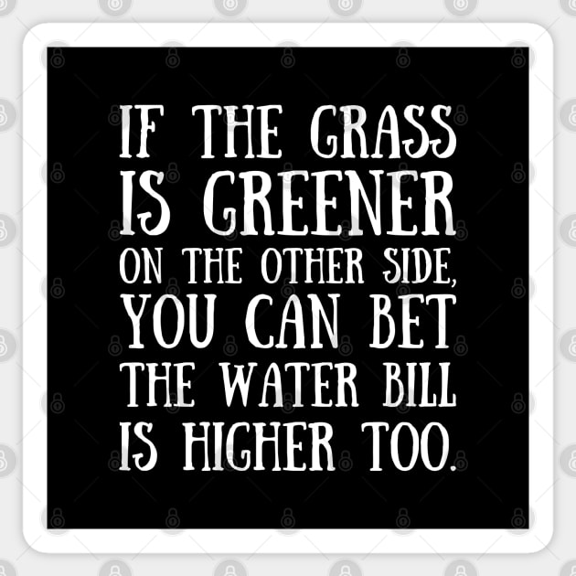 If the grass is greener on the other side, you can bet the water bill is higher too. Sticker by UnCoverDesign